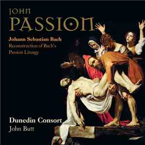 Bach, John Butt, Dunedin Consort - John Passion (Reconstruction Of Bach's Passion Liturgy) download free