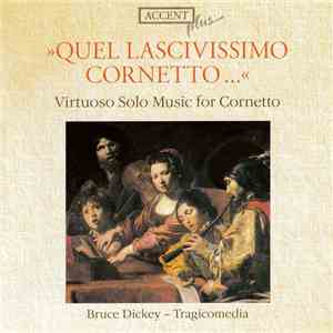 Bruce Dickey, Tragicomedia - "Quel Lascivissimo Cornetto ..." Virtuoso Solo Music For Cornetto download free