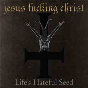 Jesus Fucking Christ - Life's Hateful Seed download free