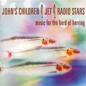John's Children / Jet  / Radio Stars - Music For The Herd Of Herring download free
