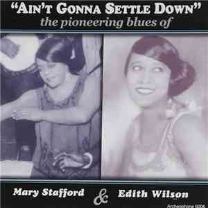 Mary Stafford , Edith Wilson - Ain't Gonna Settle Down: The Pioneering Blues Of Mary Stafford & Edith Wilson download free