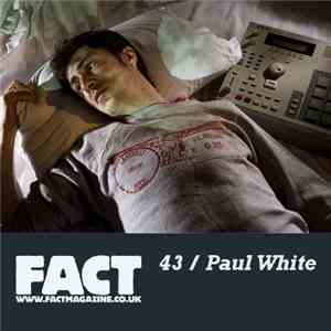 Paul White  - FACT Mix 43 download free