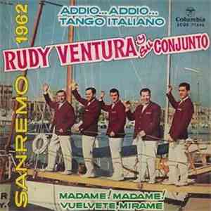 Rudy Ventura Y Su Conjunto - Addio Addio / Vuelvete Mirame / Tango Italiano / Madame! Madame! download free